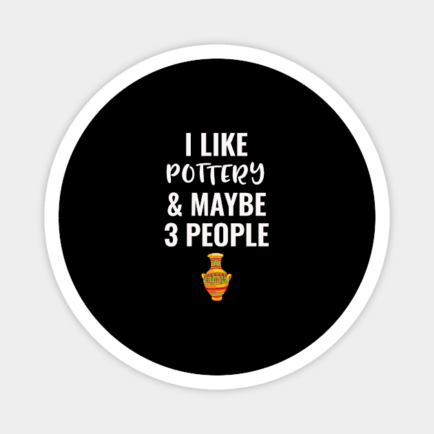 I Like Pottery And Maybe 3 People Magnet by Saimarts